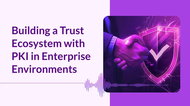 Building a Trust Ecosystem with PKI in Enterprise Environments