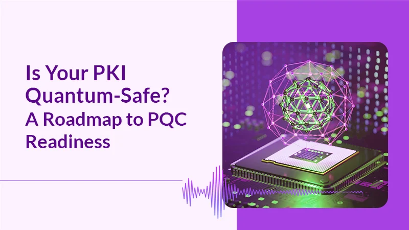 Is Your PKI Quantum-Safe? A Roadmap to PQC Readiness